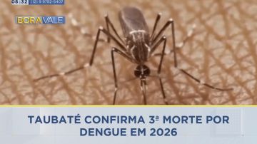 Taubaté confirma 3ª morte por dengue em 2026 | BORA VALE
